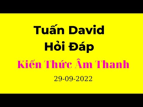 #1 Tuấn David – Hỏi Đáp Kiến Thức Âm Thanh 29-09-2022 Mới Nhất