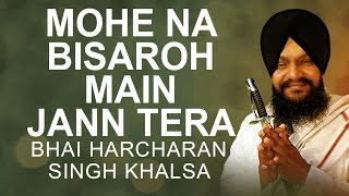 Bhai Harcharan Singh Khalsa - Mohe Na Bisaroh Main Jann Tera - Main Gun Nahi Koyee