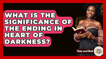 What Is The Significance Of The Ending In Heart Of Darkness? - Tales And Texts