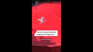Ferrari presents electric Luce supercar to Pope Leo