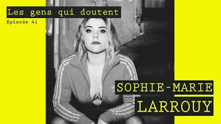 Sophie-Marie Larrouy : « Au pire, rien. Au mieux, super » | Les Gens Qui Doutent #41