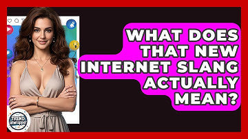 What Does That New Internet Slang Actually Mean? - Trend Unwrapper