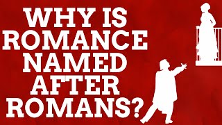 Why Is Romance Named After The Romans?