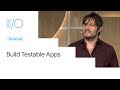 Build testable apps for Android (Google I/O'19)