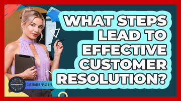 What Steps Lead To Effective Customer Resolution?