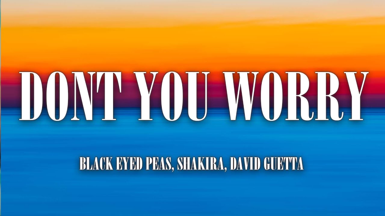 Black Eyed Peas, Shakira, David Guetta - DON'T YOU WORRY ( Letra ...