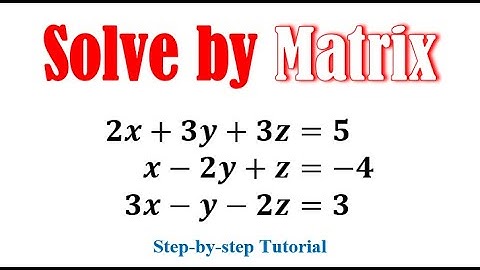 Solve the system of equations by matrix method 2x+3y+3z=5 x-2y+z=-4 3x-y-2z=3
