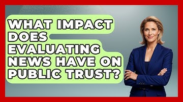 What Impact Does Evaluating News Have on Public Trust? | Media Literacy For Everyone News