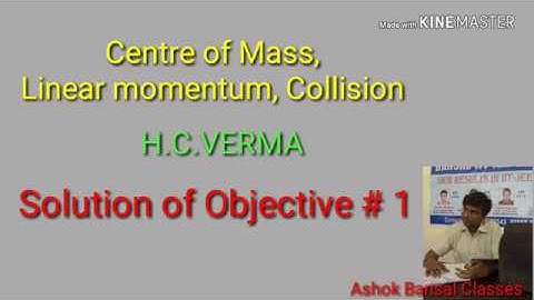 Solution of Objective #1/Centre of mass,Momentum and collision/ H.C.VERMA IIT JEE