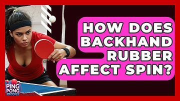 How Does Backhand Rubber Affect Spin? - Ping Pong Prodigy