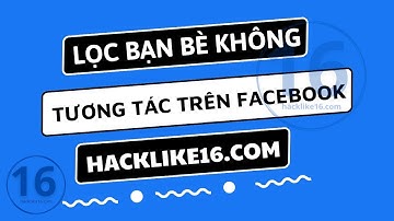Cách lọc bạn bè không tương tác trên Facebook nhanh nhất | Hacklike16.com