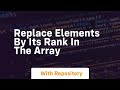 replace elements by its rank in the array