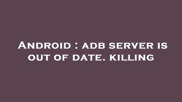 Android : adb server is out of date. killing