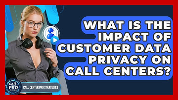 What Is The Impact Of Customer Data Privacy On Call Centers? - Call Center Pro Strategies