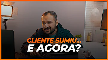O que fazer quando cliente some?