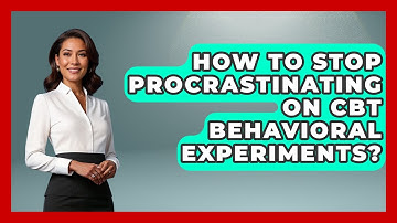 How To Stop Procrastinating On CBT Behavioral Experiments? - CBT for Gen Z