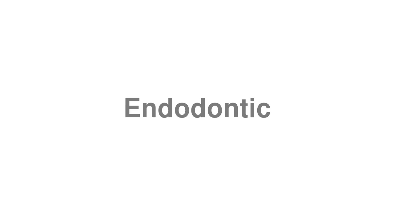 How to Pronounce "Endodontic"