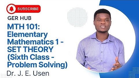 MTH 101: Elementary Mathematics 1 - SET THEORY (Sixth Class - Problem Solving)