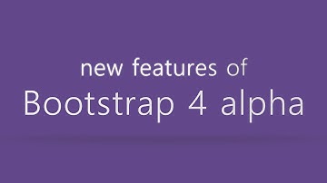 Bootstrap 4 alpha - New Features in under 1 minute