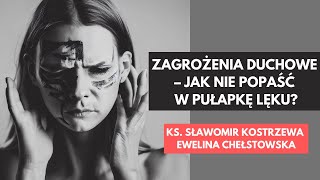 Zagrożenia duchowe - jak nie popaść w pułapkę lęku? - ks. Sławomir Kostrzewa, Ewelina Chełstowska