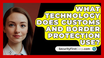 What Technology Does Customs And Border Protection Use? - SecurityFirstCorp.com