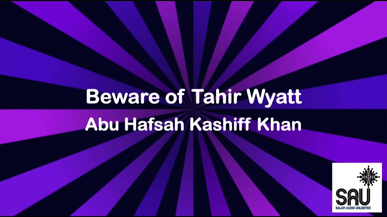Beware of Tahir Wyatt - Abu Hafsah Kashiff Khan
