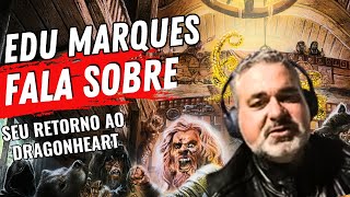 EDU MARQUES FALA SOBRE SEU RETORNO AO DRAGONHEART