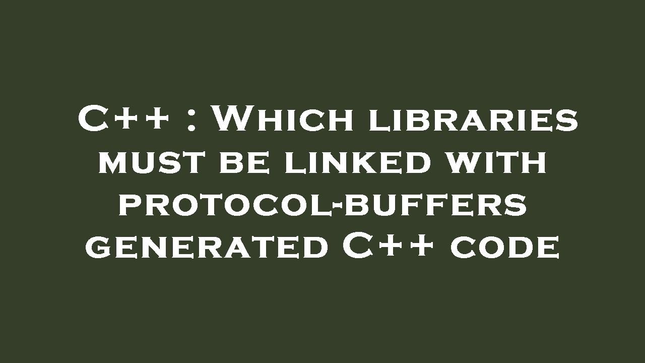 C++ : Which libraries must be linked with protocol-buffers generated ...
