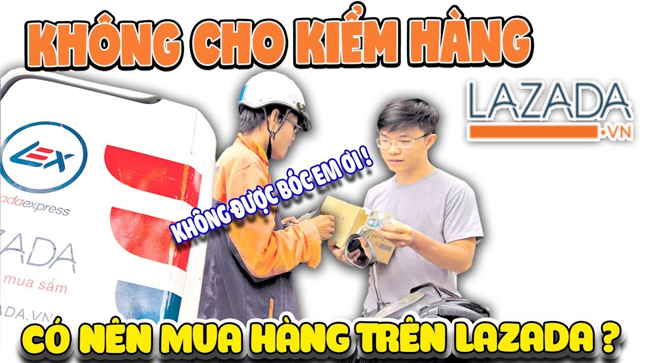 Lazada không cho kiểm hàng có nên mua online ? ( Lazada check box ) | Văn Hóng