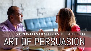 Mastering the Art of Persuasion: 5 Proven Strategies to Succeed