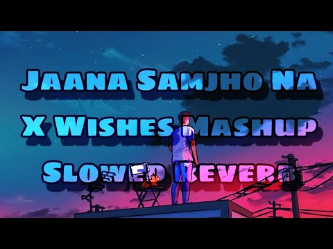 Jaana Samjho Na X Wishes Mashup | Slowed Reverb Version | Full Mashup | #youtube #youtubevideo
