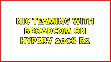 NIC Teaming with Broadcom on HyperV 2008 R2 (2 Solutions!!)