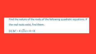 Find the nature of root of the Quadratic equation 3x²-4√3x+4=0 if real roots exist ,then find them.