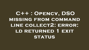C++ : Opencv, DSO missing from command line collect2: error: ld returned 1 exit status
