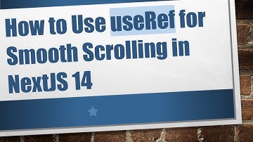 How to Use useRef for Smooth Scrolling in NextJS 14