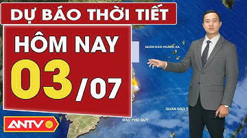 Dự báo thời tiết mới nhất hôm nay ngày 3/7: Bắc Bộ mưa dông, Trung Bộ nắng nóng | ANTV
