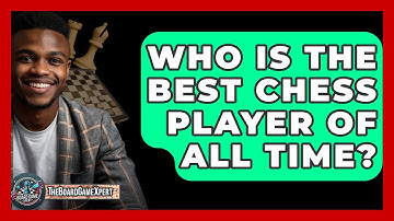 Who Is The Best Chess Player Of All Time? - The Board Game Xpert