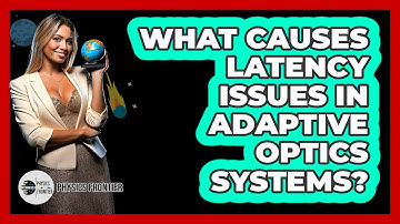 What Causes Latency Issues In Adaptive Optics Systems? - Physics Frontier