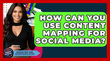 How Can You Use Content Mapping For Social Media? - Marketing and Advertising Guru