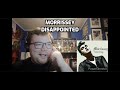 Morrissey - Disappointed | Reaction! (I Was Not Disappointed!)