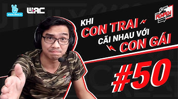 CÃI NHAU VỚI CON GÁI VÀ NHỮNG PHA PHẢN DAME KHÓ ĐỠ : Talkshow 50