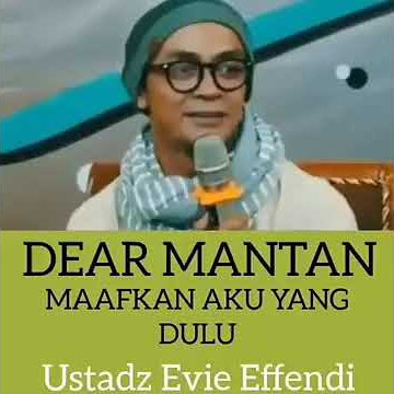 Dear Mantan : MAAFKAN AKU YANG DULU || oleh : Ust. Evie Effendi