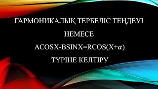 Гармоникалық тербеліс теңдеуі немесе acosx-bsinx=rcos(x+𝛼) түріне келтіру