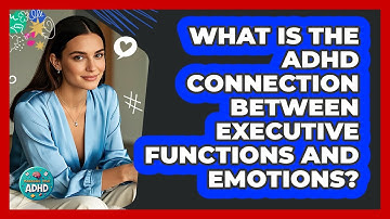What Is The ADHD Connection Between Executive Functions And Emotions? - Managing Your ADHD