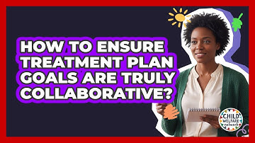 How to Ensure Treatment Plan Goals Are Truly Collaborative?