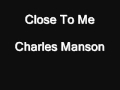 Close to me - Charles manson