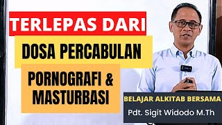 Cara Terlepas Dari Dosa Percabulan (Pornografi & Masturbasi)| Pembelajaran Alkitab |Pdt Sigit Widodo