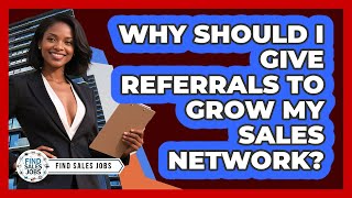 Why Should I Give Referrals To Grow My Sales Network? - Find Sales Jobs