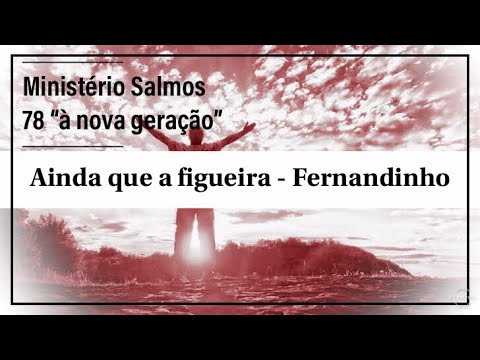 Ainda que a figueira - Fernandinho. Ministério Salmos 78