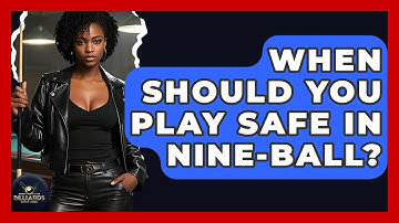 When Should You Play Safe In Nine-Ball? - Billiards Hustlers